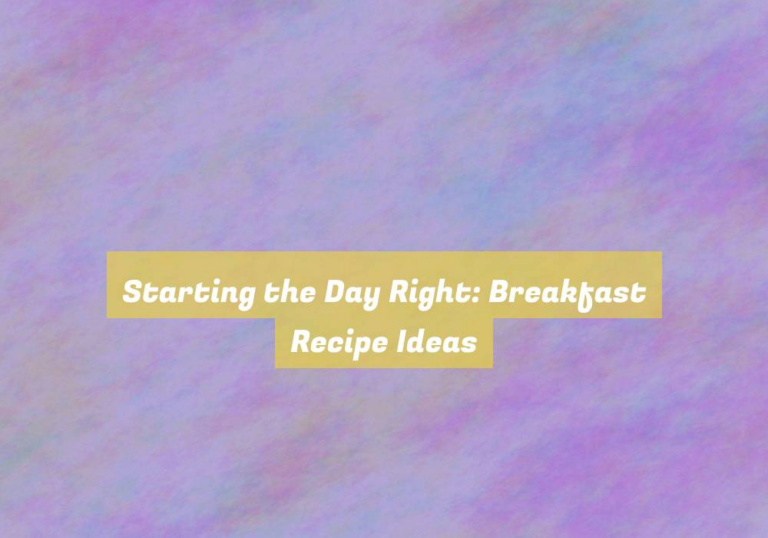 Starting the Day Right: Breakfast Recipe Ideas