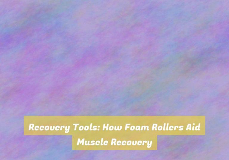 Recovery Tools: How Foam Rollers Aid Muscle Recovery