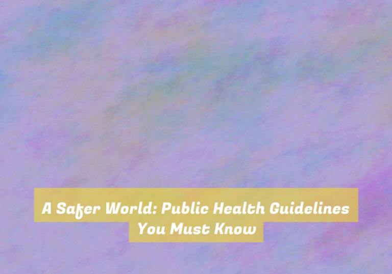 A Safer World: Public Health Guidelines You Must Know