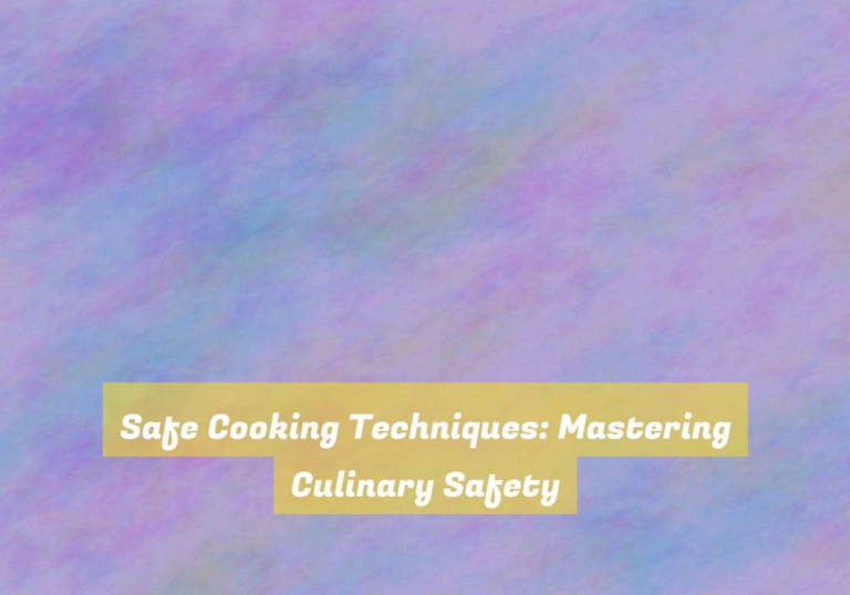 Safe Cooking Techniques: Mastering Culinary Safety