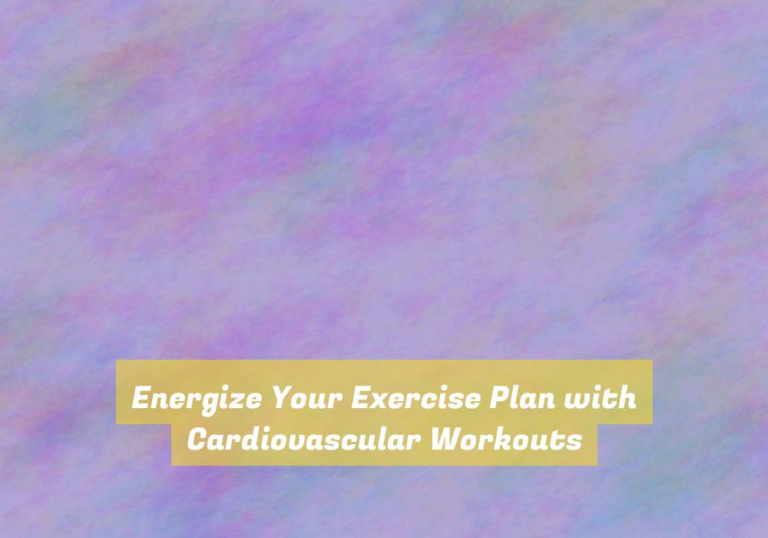 Energize Your Exercise Plan with Cardiovascular Workouts