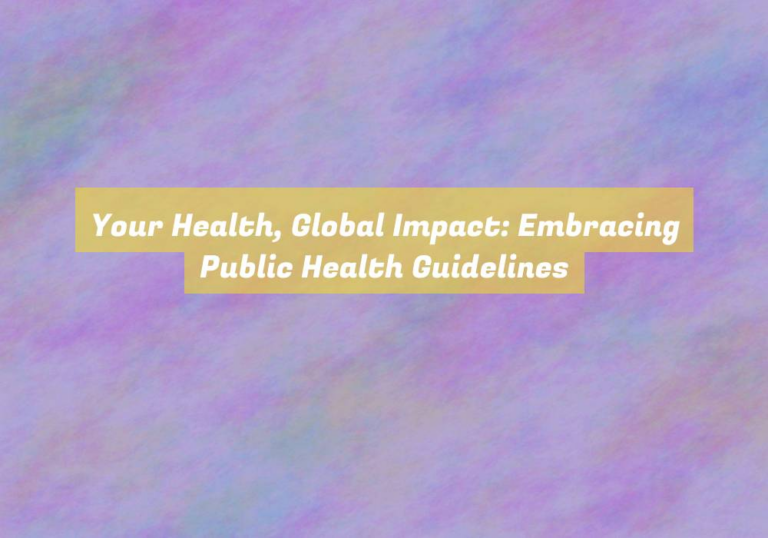 Your Health, Global Impact: Embracing Public Health Guidelines