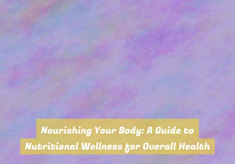 Nourishing Your Body: A Guide to Nutritional Wellness for Overall Health