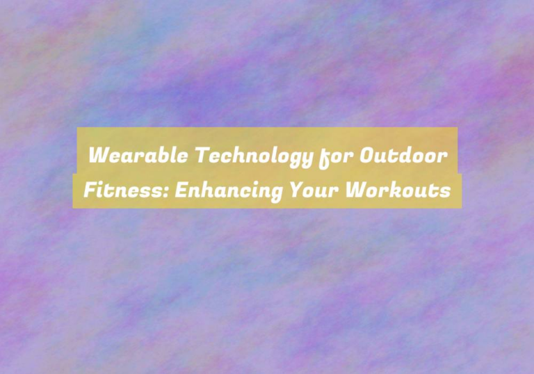 Wearable Technology for Outdoor Fitness: Enhancing Your Workouts