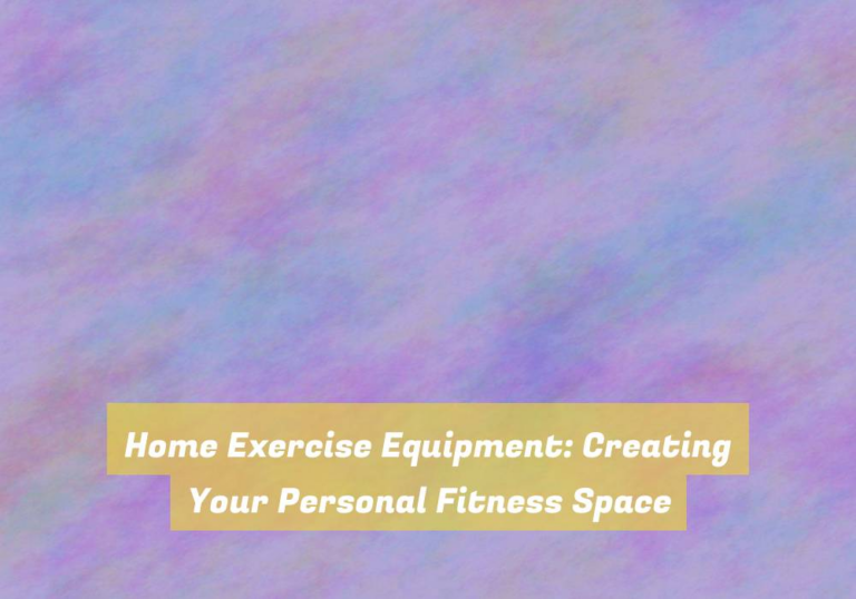 Home Exercise Equipment: Creating Your Personal Fitness Space