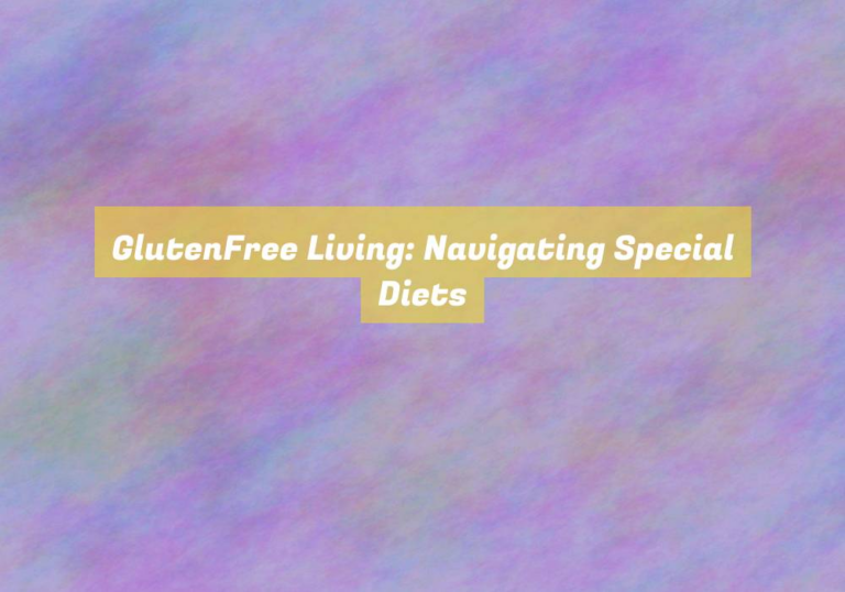 GlutenFree Living: Navigating Special Diets