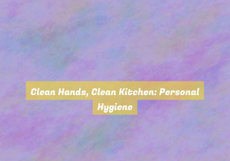 Clean Hands, Clean Kitchen: Personal Hygiene