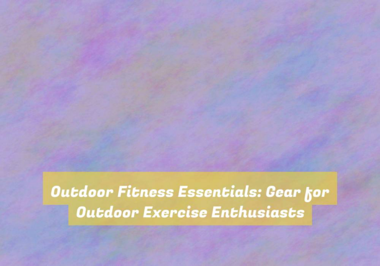 Outdoor Fitness Essentials: Gear for Outdoor Exercise Enthusiasts