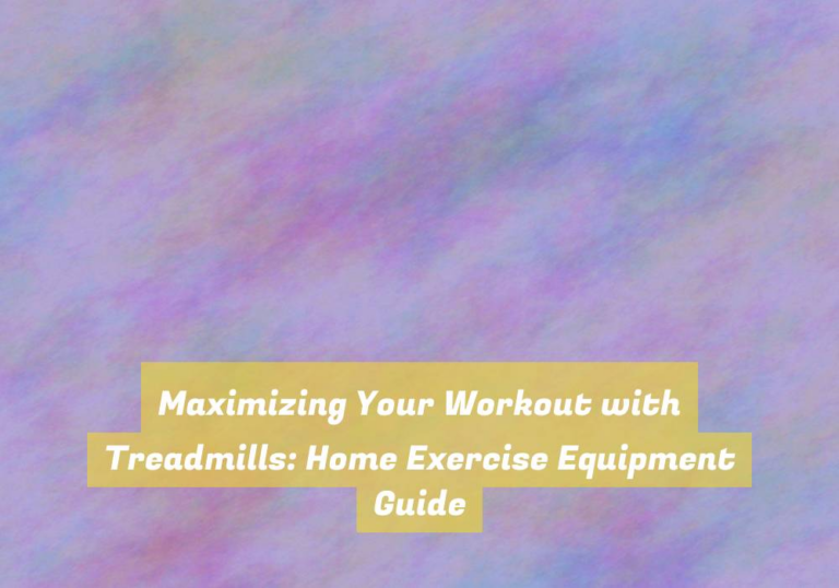 Maximizing Your Workout with Treadmills: Home Exercise Equipment Guide