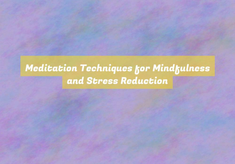 Meditation Techniques for Mindfulness and Stress Reduction