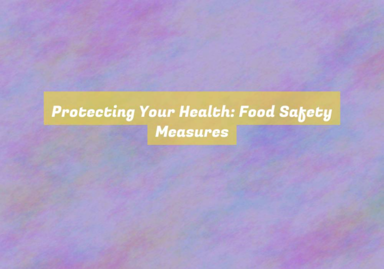 Protecting Your Health: Food Safety Measures