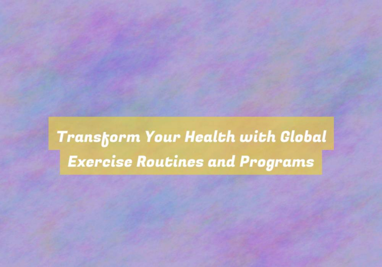 Transform Your Health with Global Exercise Routines and Programs