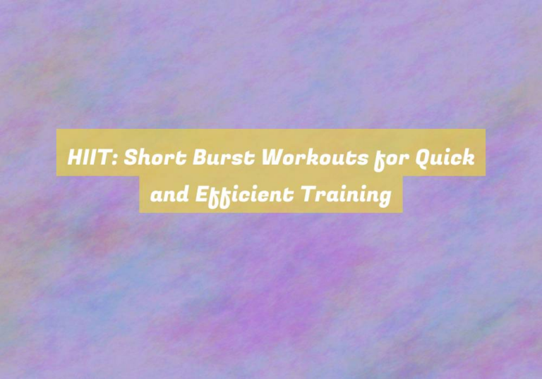 HIIT: Short Burst Workouts for Quick and Efficient Training