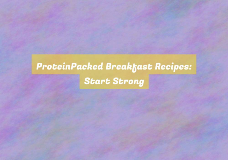 ProteinPacked Breakfast Recipes: Start Strong