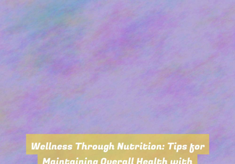 Wellness Through Nutrition: Tips for Maintaining Overall Health with Nutritional Choices