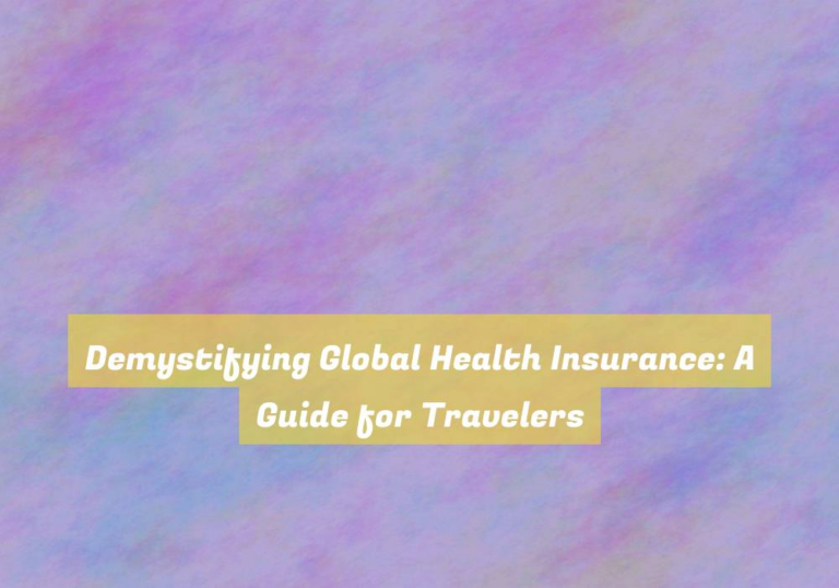 Demystifying Global Health Insurance: A Guide for Travelers