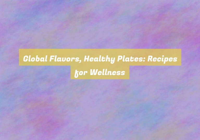 Global Flavors, Healthy Plates: Recipes for Wellness