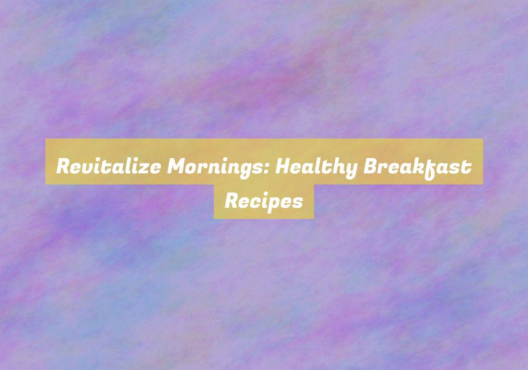 Revitalize Mornings: Healthy Breakfast Recipes