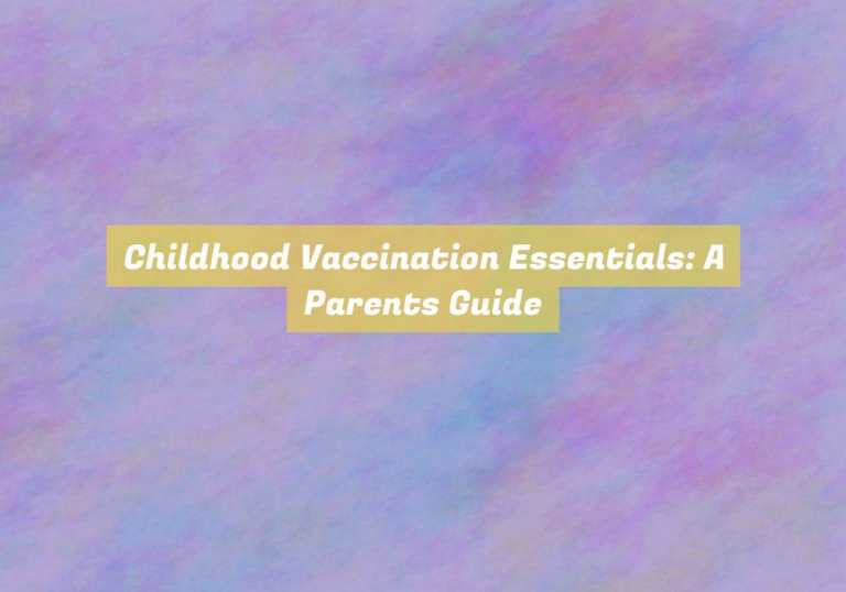 Childhood Vaccination Essentials: A Parents Guide