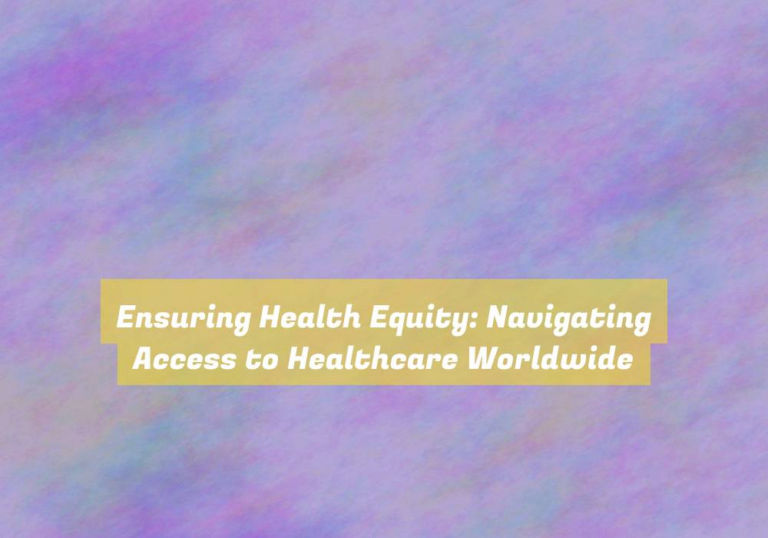 Ensuring Health Equity: Navigating Access to Healthcare Worldwide