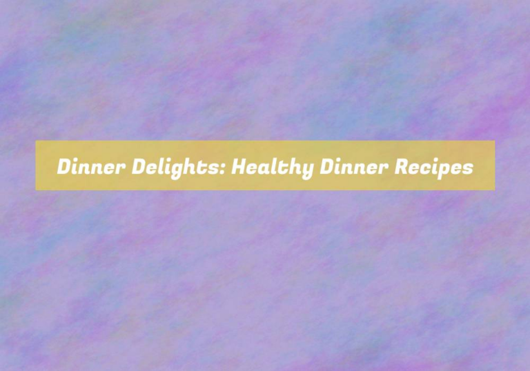 Dinner Delights: Healthy Dinner Recipes
