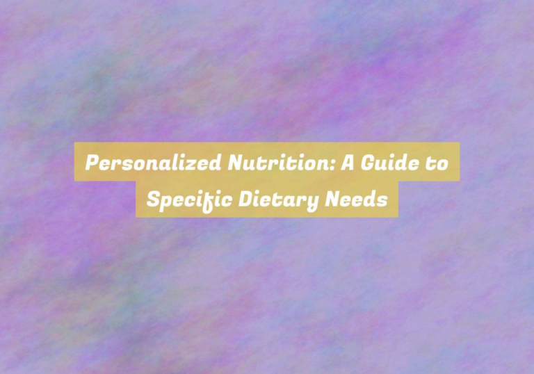Personalized Nutrition: A Guide to Specific Dietary Needs