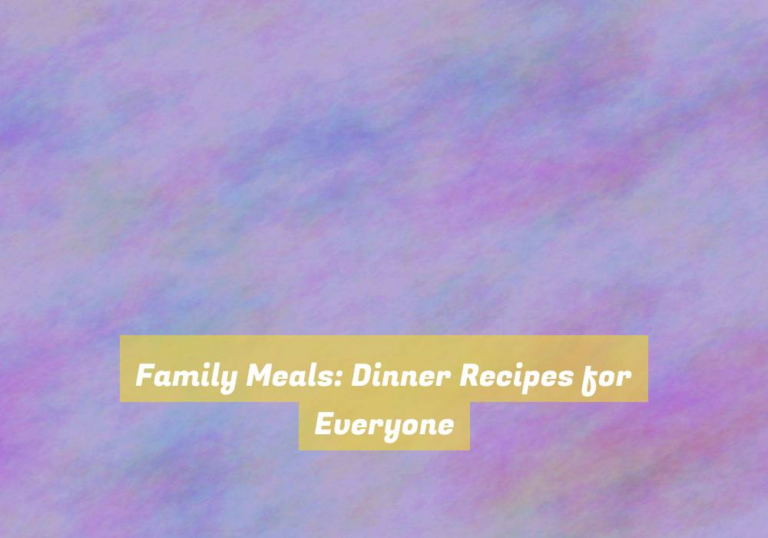 Family Meals: Dinner Recipes for Everyone