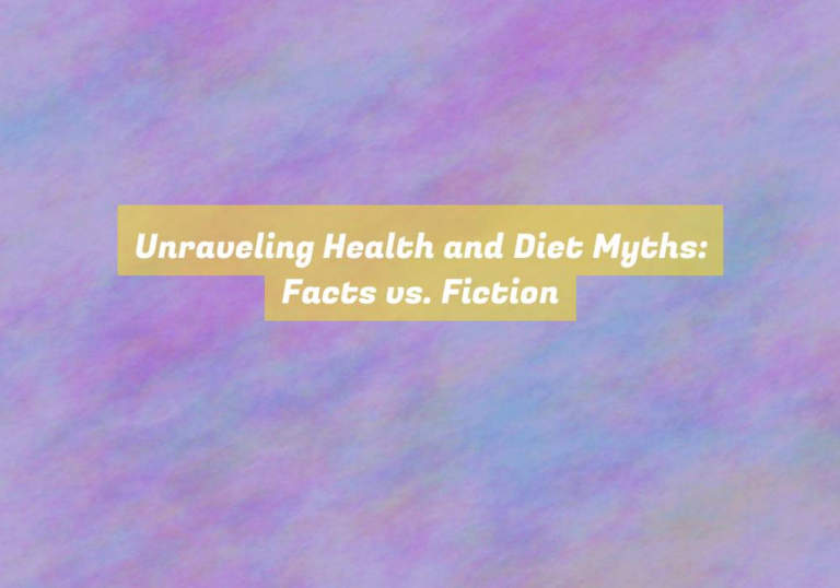 Unraveling Health and Diet Myths: Facts vs. Fiction