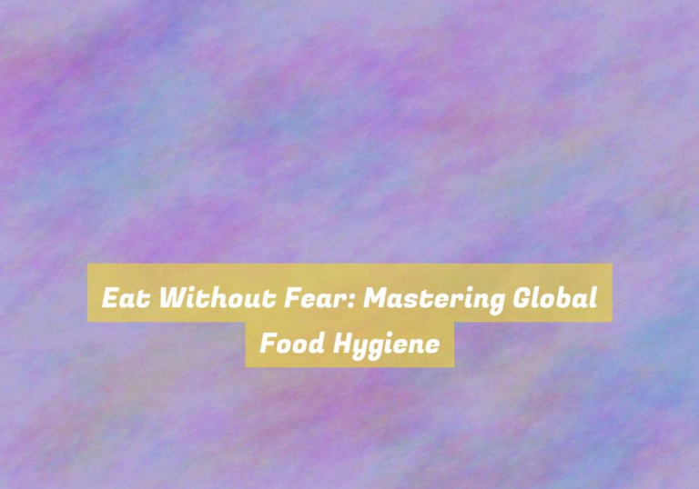 Eat Without Fear: Mastering Global Food Hygiene