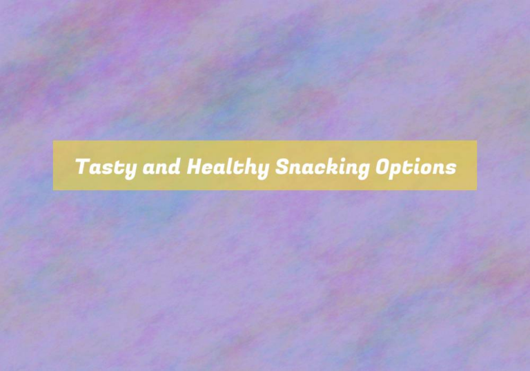 Tasty and Healthy Snacking Options
