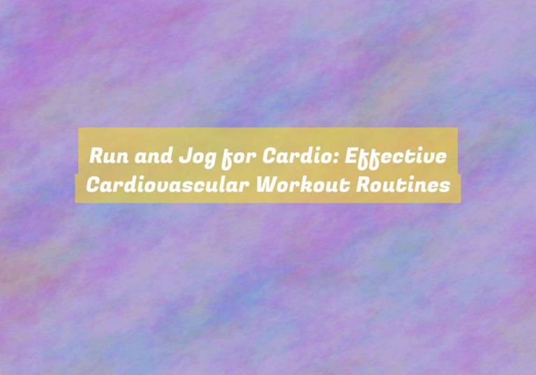 Run and Jog for Cardio: Effective Cardiovascular Workout Routines
