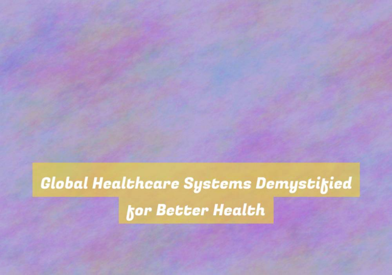 Global Healthcare Systems Demystified for Better Health