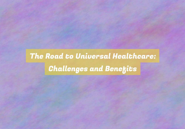 The Road to Universal Healthcare: Challenges and Benefits