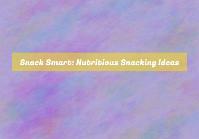 Snack Smart: Nutritious Snacking Ideas