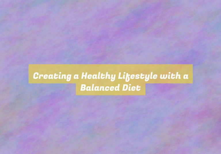 Creating a Healthy Lifestyle with a Balanced Diet