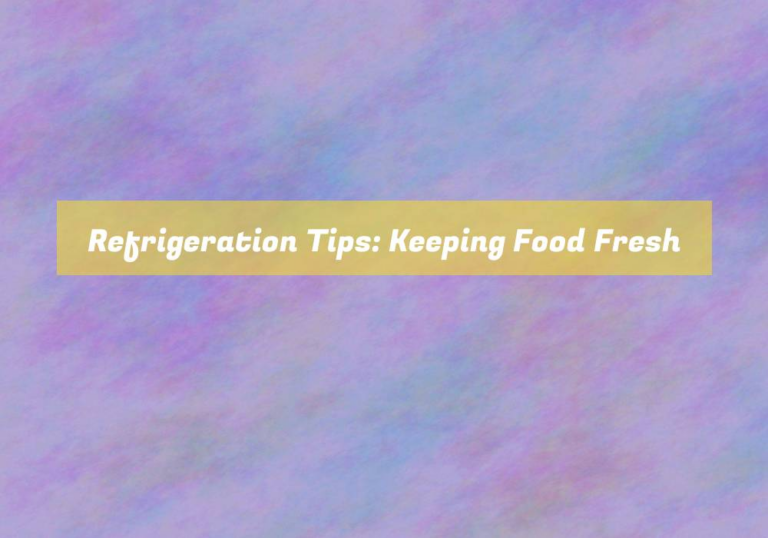 Refrigeration Tips: Keeping Food Fresh