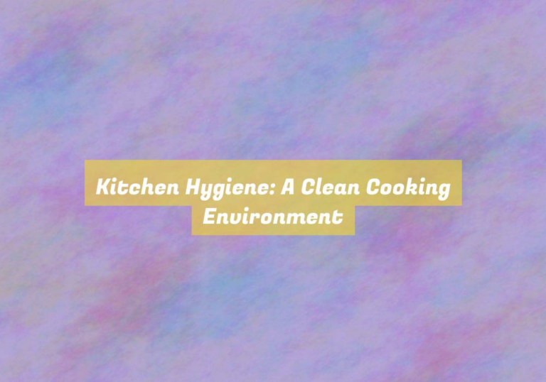 Kitchen Hygiene: A Clean Cooking Environment