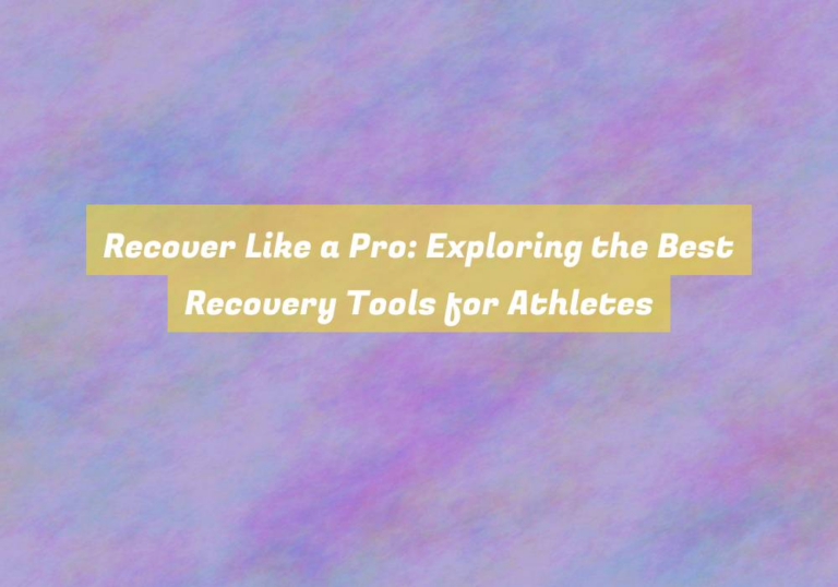 Recover Like a Pro: Exploring the Best Recovery Tools for Athletes