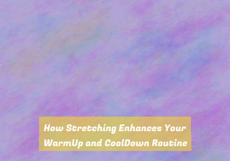 How Stretching Enhances Your WarmUp and CoolDown Routine
