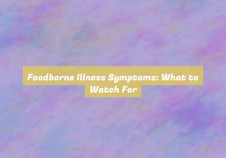 Foodborne Illness Symptoms: What to Watch For