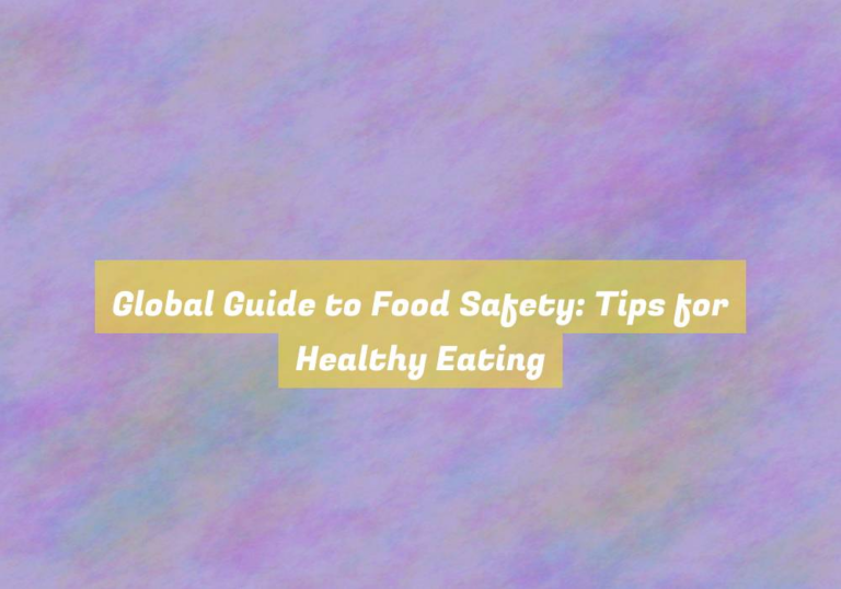 Global Guide to Food Safety: Tips for Healthy Eating