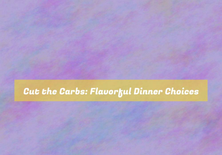 Cut the Carbs: Flavorful Dinner Choices
