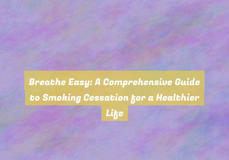 Breathe Easy: A Comprehensive Guide to Smoking Cessation for a Healthier Life