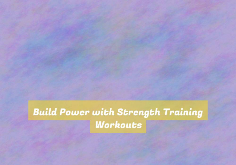 Build Power with Strength Training Workouts