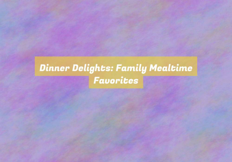 Dinner Delights: Family Mealtime Favorites