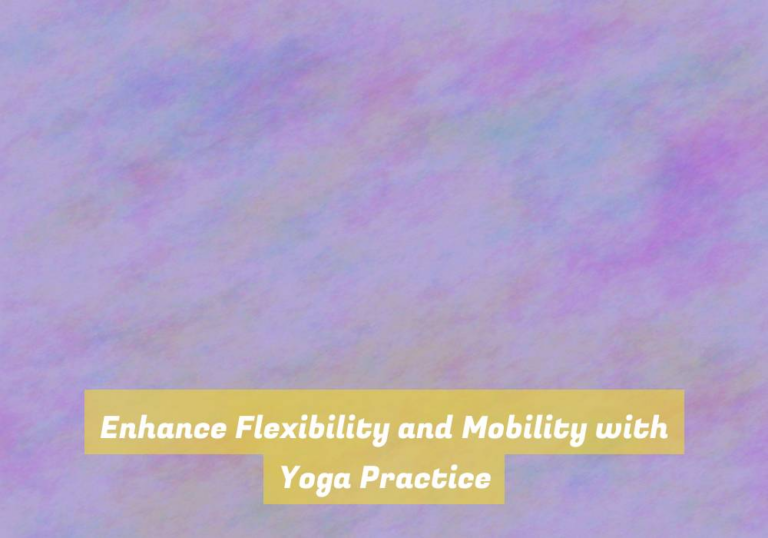 Enhance Flexibility and Mobility with Yoga Practice