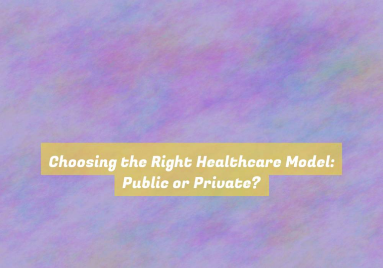 Choosing the Right Healthcare Model: Public or Private?