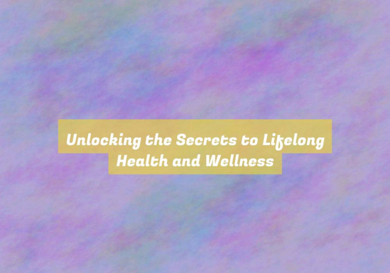 Unlocking the Secrets to Lifelong Health and Wellness