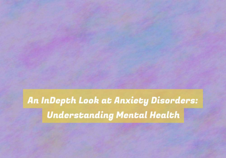 An InDepth Look at Anxiety Disorders: Understanding Mental Health