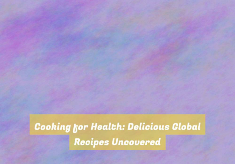 Cooking for Health: Delicious Global Recipes Uncovered